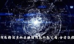 如何选择优秀的区块链钱包外包公司：全方位指